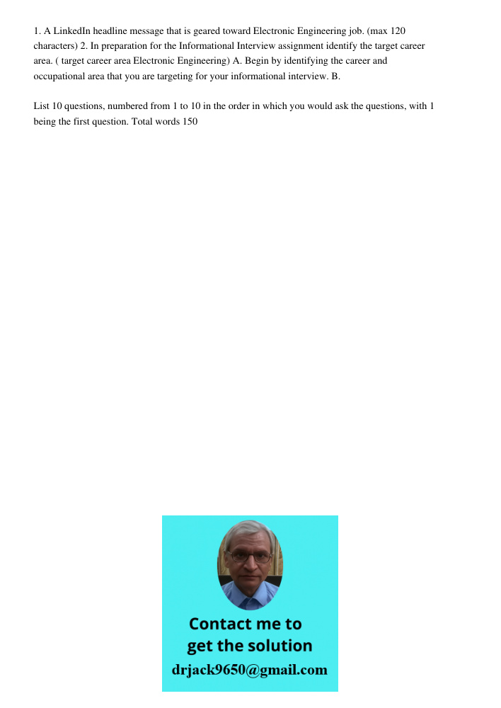 1. A LinkedIn headline message that is geared toward Electronic Engineering job. (max 120 characters) 2. In preparation for the Informational Interview assignment identify the target career area. ( target career area Ele