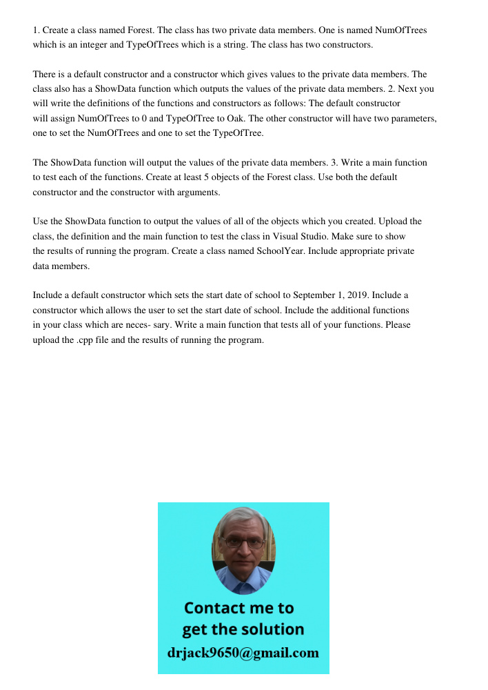 1. Create a class named Forest. The class has two private data members. One is named NumOfTrees which is an integer and TypeOfTrees which is a string. The class has two constructors. There is a default constructor and a 