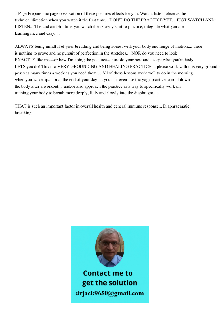1 Page Prepare one page observation of these postures effects for you. Watch, listen, observe the technical direction when you watch it the first time... DON'T DO THE PRACTICE YET... JUST WATCH AND LISTEN... The 2nd and 