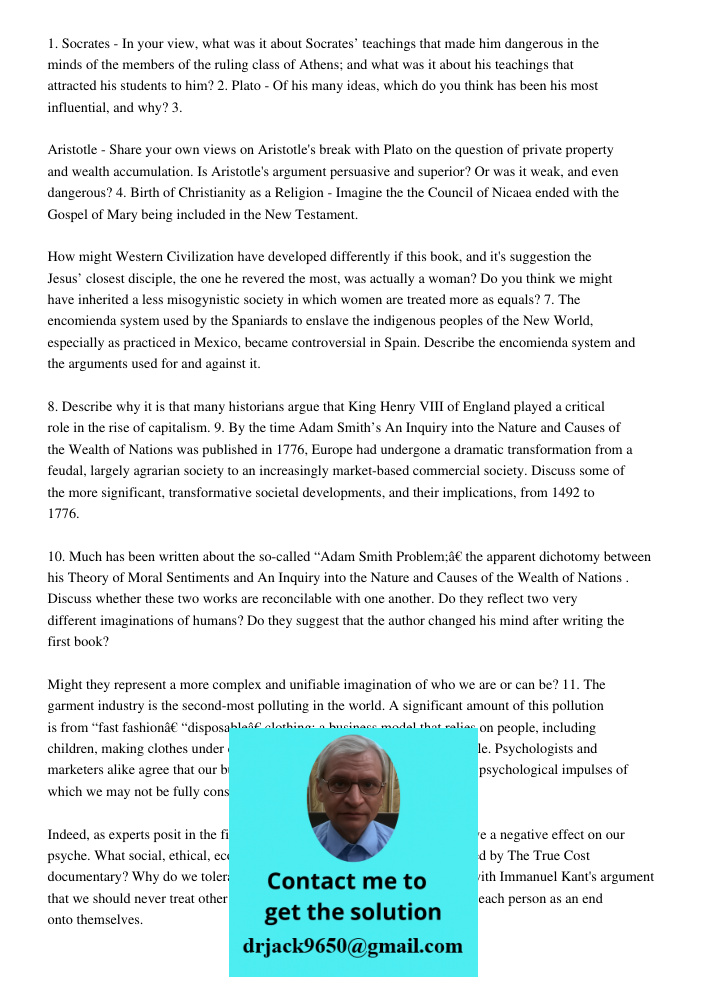 1. Socrates - In your view, what was it about Socrates’ teachings that made him dangerous in the minds of the members of the ruling class of Athens; and what was it about his teachings that attracted his students to him?