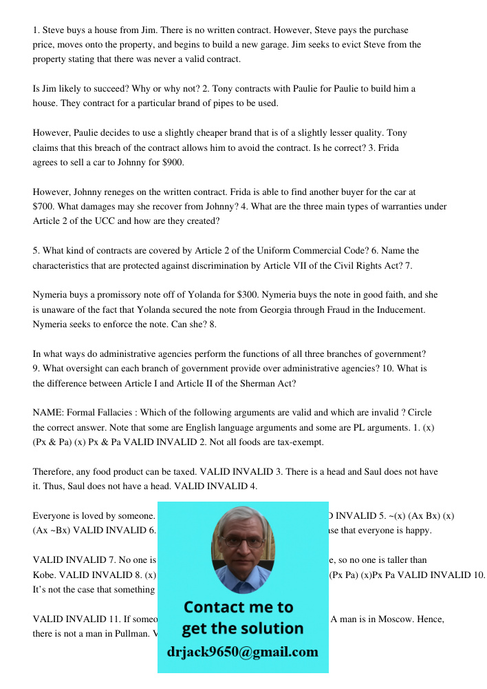 1. Steve buys a house from Jim. There is no written contract. However, Steve pays the purchase price, moves onto the property, and begins to build a new garage. Jim seeks to evict Steve from the property stating that the