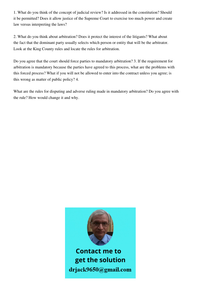 1. What do you think of the concept of judicial review? Is it addressed in the constitution? Should it be permitted? Does it allow justice of the Supreme Court to exercise too much power and create law versus interpretin