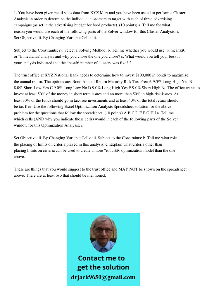 1. You have been given retail sales data from XYZ Mart and you have been asked to perform a Cluster Analysis in order to determine the individual customers to target with each of three advertising campaigns (as set in th