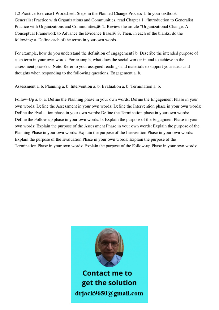 1.2 Practice Exercise I Worksheet: Steps in the Planned Change Process 1. In your textbook Generalist Practice with Organizations and Communities, read Chapter 1, “Introduction to Generalist Practice with Organizations a