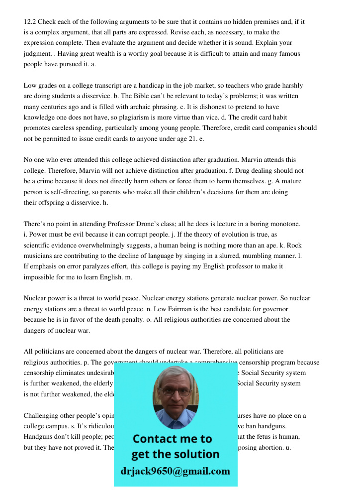 12.2 Check each of the following arguments to be sure that it contains no hidden premises and, if it is a complex argument, that all parts are expressed. Revise each, as necessary, to make the expression complete. Then e