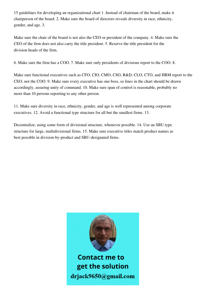 15 guidelines for developing an organizational chart 1. Instead of chairman of the board, make it chairperson of the board. 2. Make sure the board of directors reveals diversity in race, ethnicity, gender, and age. 3. Ma