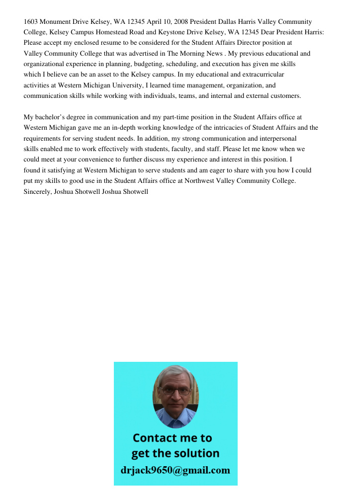 1603 Monument Drive Kelsey, WA 12345 April 10, 2008 President Dallas Harris Valley Community College, Kelsey Campus Homestead Road and Keystone Drive Kelsey, WA 12345 Dear President Harris: Please accept my enclosed resu