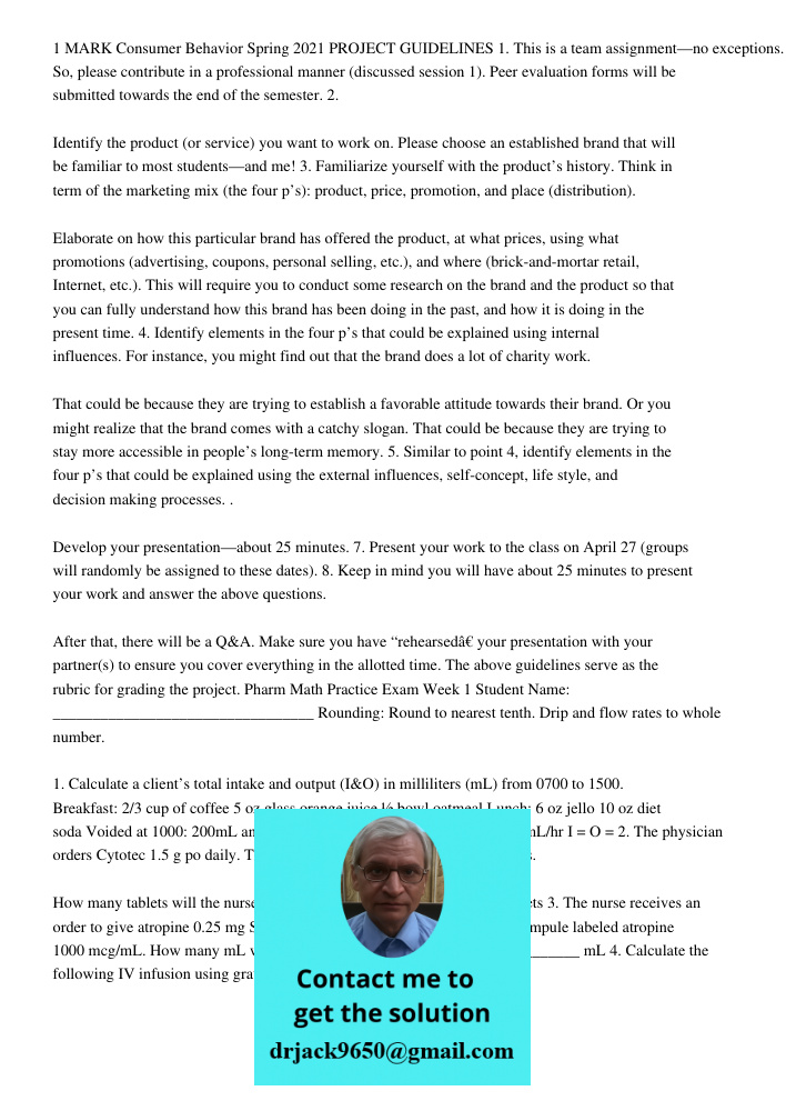 1 MARK Consumer Behavior Spring 2021 PROJECT GUIDELINES 1. This is a team assignment—no exceptions. So, please contribute in a professional manner (discussed session 1). Peer evaluation forms will be submitted towards th