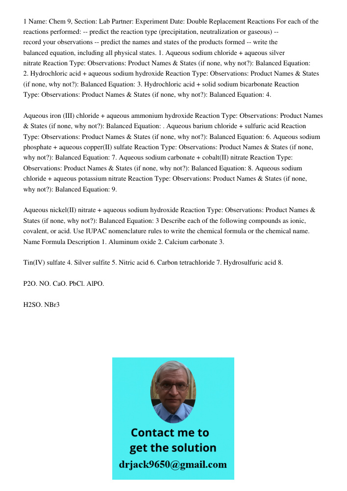 1 Name: Chem 9, Section: Lab Partner: Experiment Date: Double Replacement Reactions For each of the reactions performed: -- predict the reaction type (precipitation, neutralization or gaseous) -- record your observations