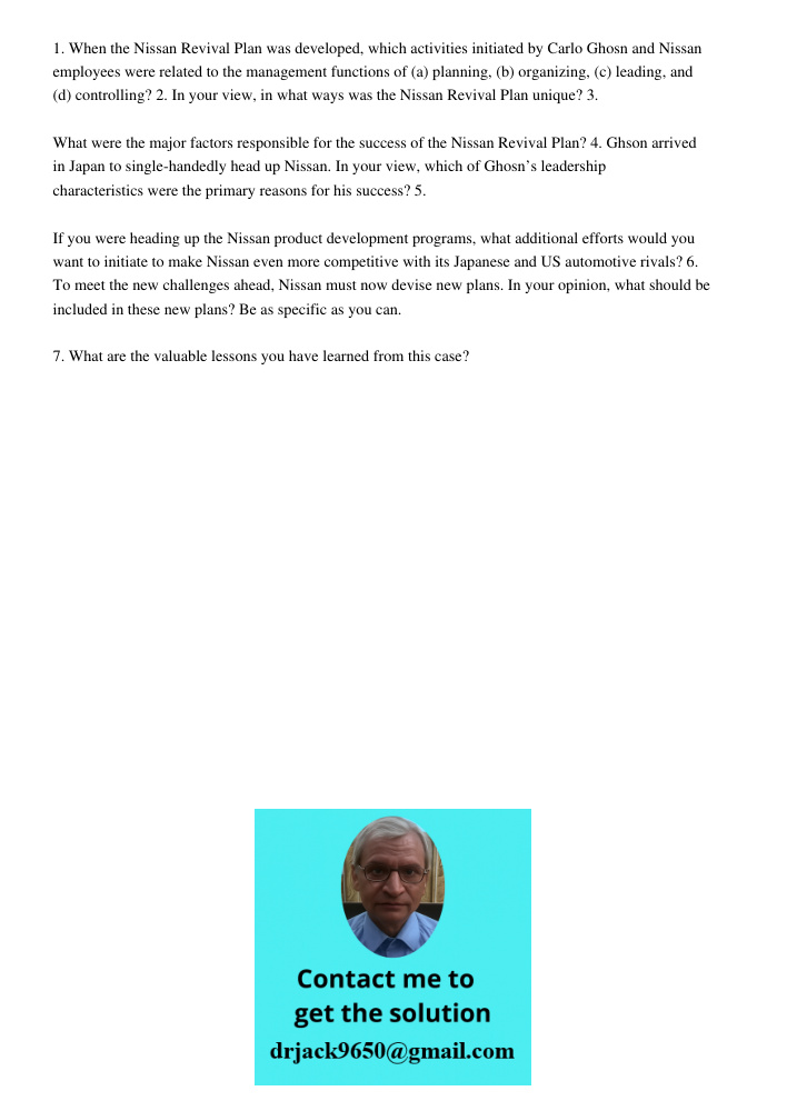1. When the Nissan Revival Plan was developed, which activities initiated by Carlo Ghosn and Nissan employees were related to the management functions of (a) planning, (b) organizing, (c) leading, and (d) controlling? 2.