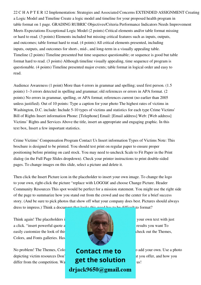 22 C H A P T E R 12 Implementation: Strategies and Associated Concerns EXTENDED ASSIGNMENT Creating a Logic Model and Timeline Create a logic model and timeline for your proposed health program in table format on 1 page.