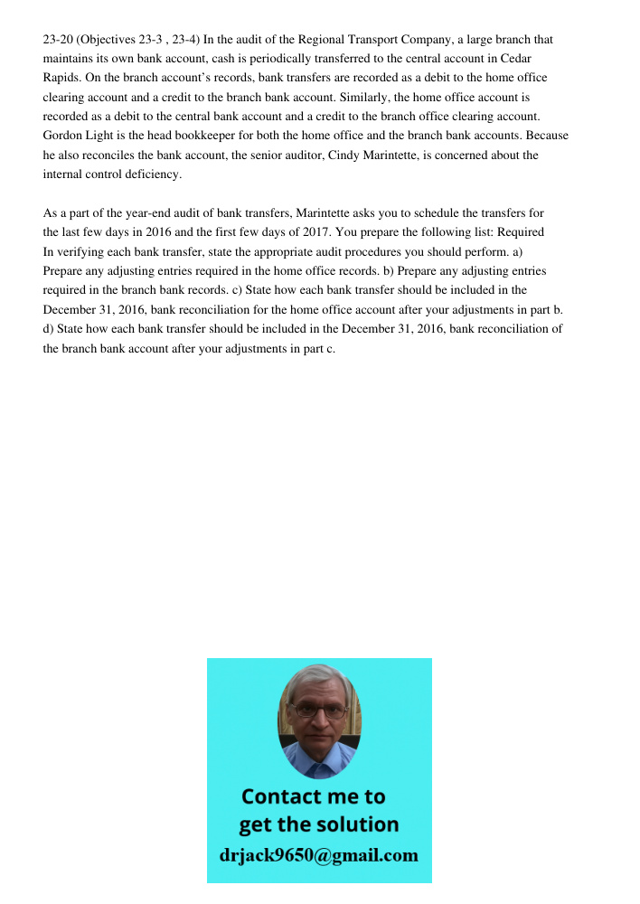 23-20 (Objectives 23-3 , 23-4) In the audit of the Regional Transport Company, a large branch that maintains its own bank account, cash is periodically transferred to the central account in Cedar Rapids. On the branch ac