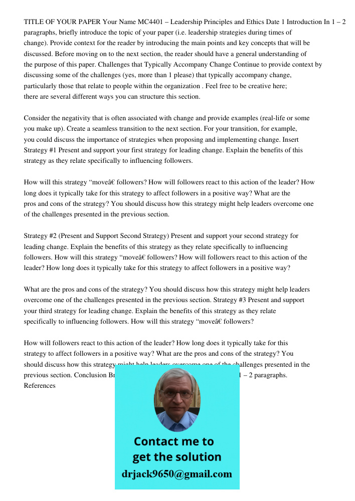 TITLE OF YOUR PAPER Your Name MC4401 – Leadership Principles and Ethics Date 1 Introduction In 1 – 2 paragraphs, briefly introduce the topic of your paper (i.e. leadership strategies during times of change). Provide cont
