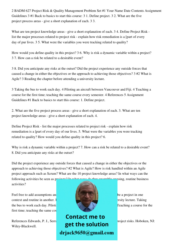 2 BADM 627 Project Risk & Quality Management Problem Set #1 Your Name Date Contents Assignment Guidelines 3 #1 Back to basics to start this course: 3 1. Define project. 3 2. What are the five project process areas - give