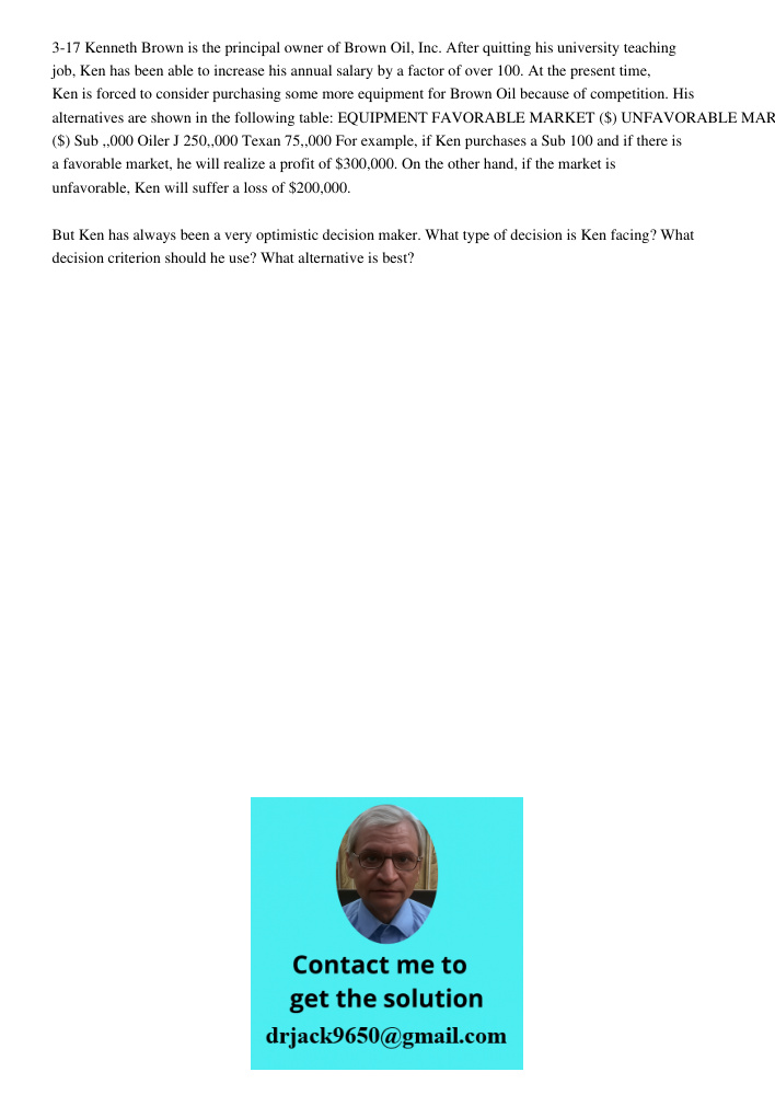 3-17 Kenneth Brown is the principal owner of Brown Oil, Inc. After quitting his university teaching job, Ken has been able to increase his annual salary by a factor of over 100. At the present time, Ken is forced to cons