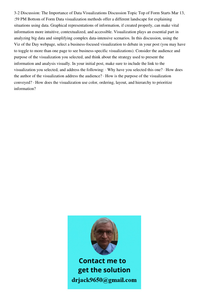 3-2 Discussion: The Importance of Data Visualizations Discussion Topic Top of Form Starts Mar 13, :59 PM Bottom of Form Data visualization methods offer a different landscape for explaining situations using data. Graphic
