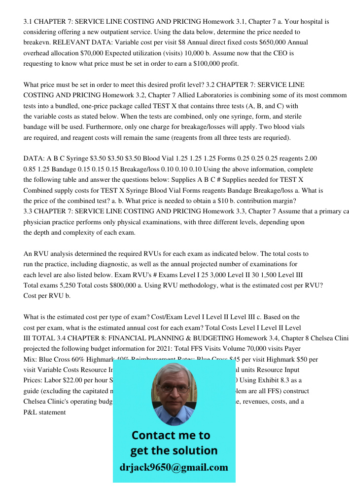 3.1 CHAPTER 7: SERVICE LINE COSTING AND PRICING Homework 3.1, Chapter 7 a. Your hospital is considering offering a new outpatient service. Using the data below, determine the price needed to breakevn. RELEVANT DATA: Vari