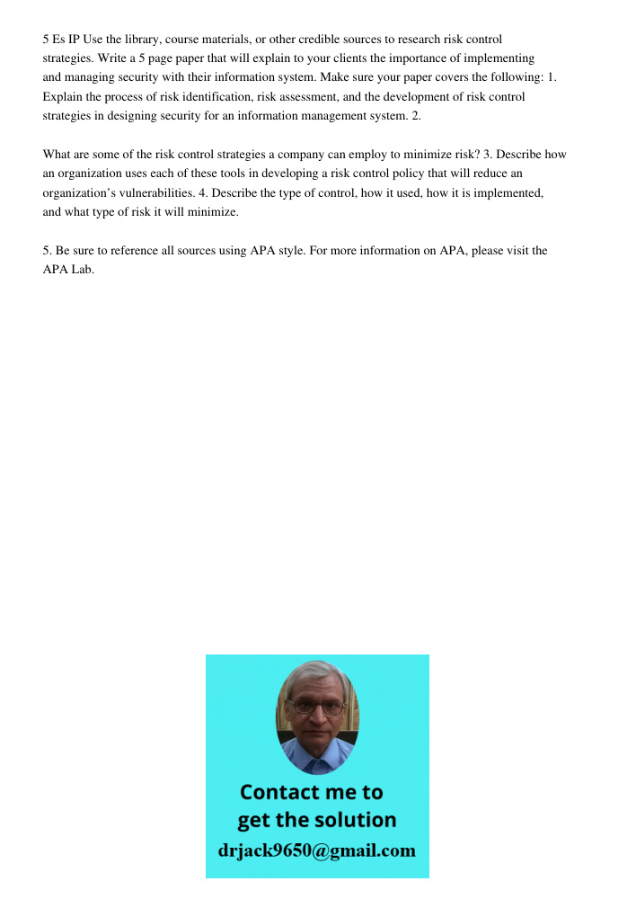 5 Es IP Use the library, course materials, or other credible sources to research risk control strategies. Write a 5 page paper that will explain to your clients the importance of implementing and managing security with t