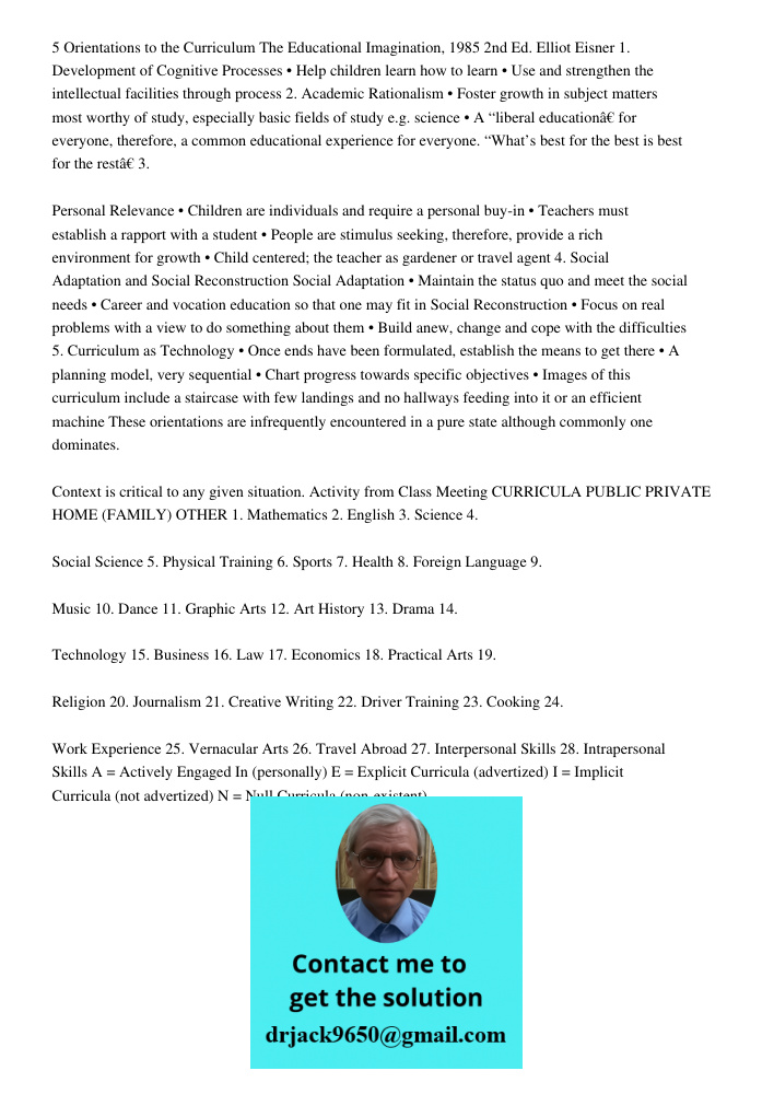 5 Orientations to the Curriculum The Educational Imagination, 1985 2nd Ed. Elliot Eisner 1. Development of Cognitive Processes • Help children learn how to learn • Use and strengthen the intellectual facilities through p
