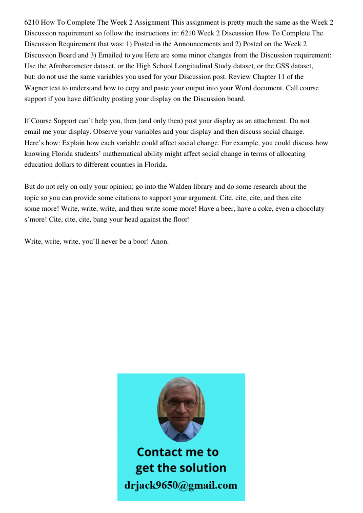 6210 How To Complete The Week 2 Assignment This assignment is pretty much the same as the Week 2 Discussion requirement so follow the instructions in: 6210 Week 2 Discussion How To Complete The Discussion Requirement tha