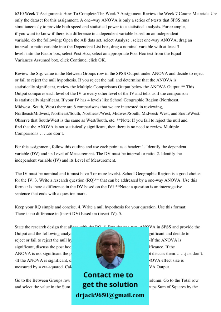 6210 Week 7 Assignment: How To Complete The Week 7 Assignment Review the Week 7 Course Materials Use only the dataset for this assignment. A one–way ANOVA is only a series of t-tests that SPSS runs simultaneously to prov