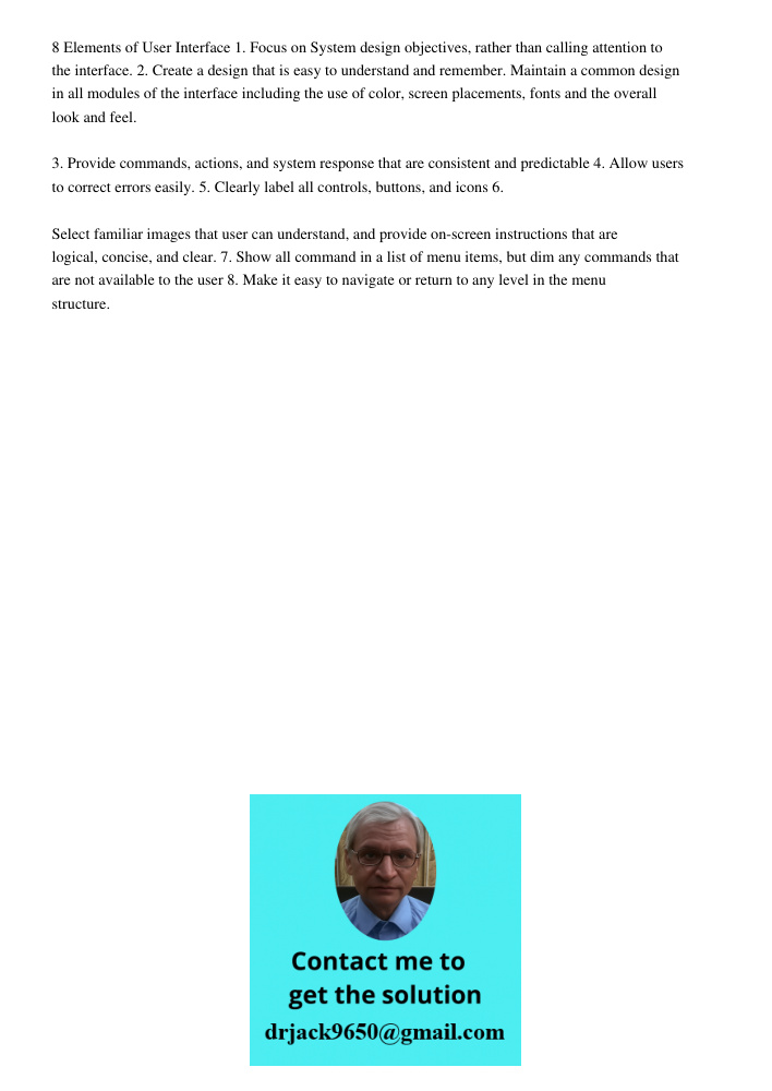 8 Elements of User Interface 1. Focus on System design objectives, rather than calling attention to the interface. 2. Create a design that is easy to understand and remember. Maintain a common design in all modules of th