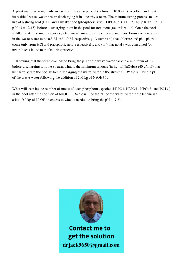 A plant manufacturing nails and screws uses a large pool (volume = 10,000 L) to collect and treat its residual waste water before discharging it in a nearby stream. The manufacturing process makes use of a strong acid (H