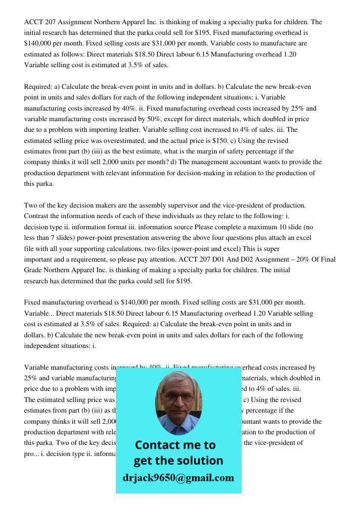 ACCT 207 Assignment Northern Apparel Inc. is thinking of making a specialty parka for children. The initial research has determined that the parka could sell for 5. Fixed manufacturing overhead is 0,000 per month. Fixed 