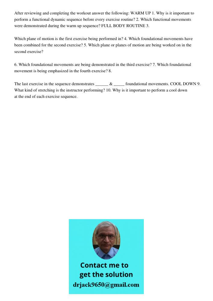 After reviewing and completing the workout answer the following: WARM UP 1. Why is it important to perform a functional dynamic sequence before every exercise routine? 2. Which functional movements were demonstrated duri