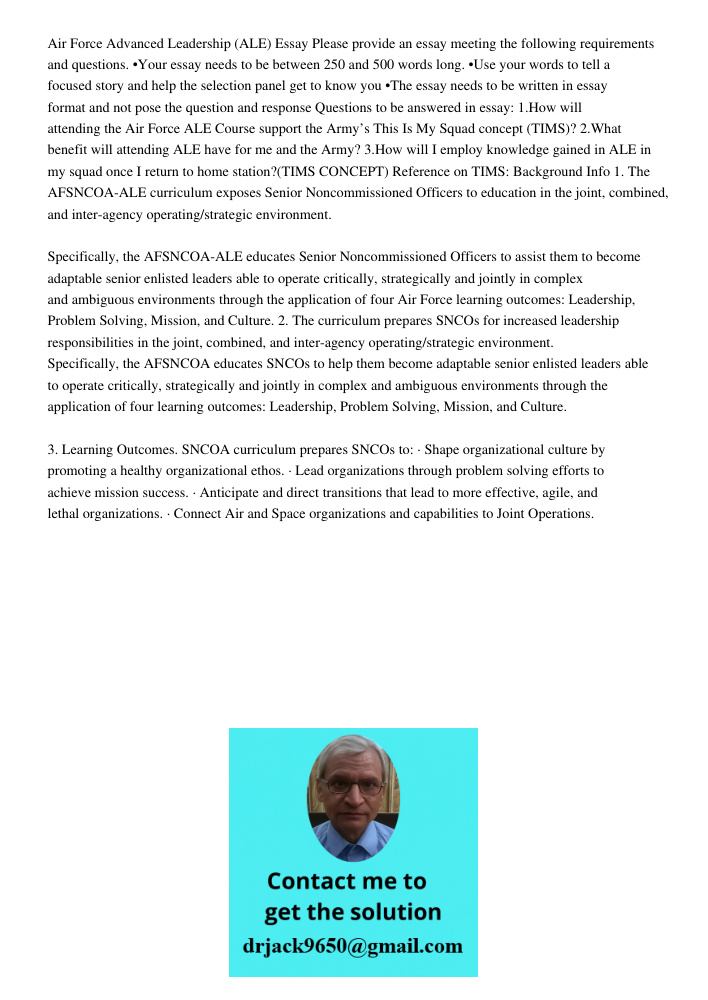 Air Force Advanced Leadership (ALE) Essay Please provide an essay meeting the following requirements and questions. •Your essay needs to be between 250 and 500 words long. •Use your words to tell a focused story and help