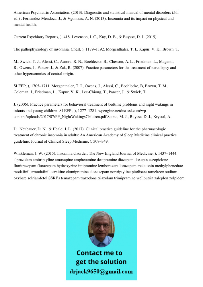 American Psychiatric Association. (2013). Diagnostic and statistical manual of mental disorders (5th ed.) . Fernandez-Mendoza, J., & Vgontzas, A. N. (2013). Insomnia and its impact on physical and mental health. Current 