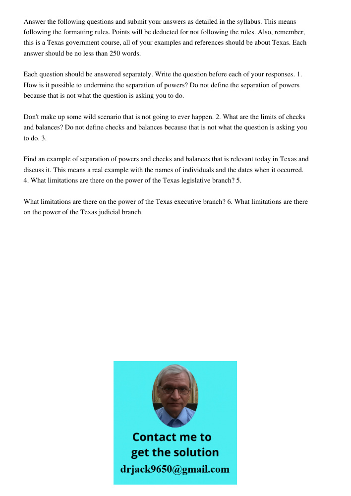 Answer the following questions and submit your answers as detailed in the syllabus. This means following the formatting rules. Points will be deducted for not following the rules. Also, remember, this is a Texas governme