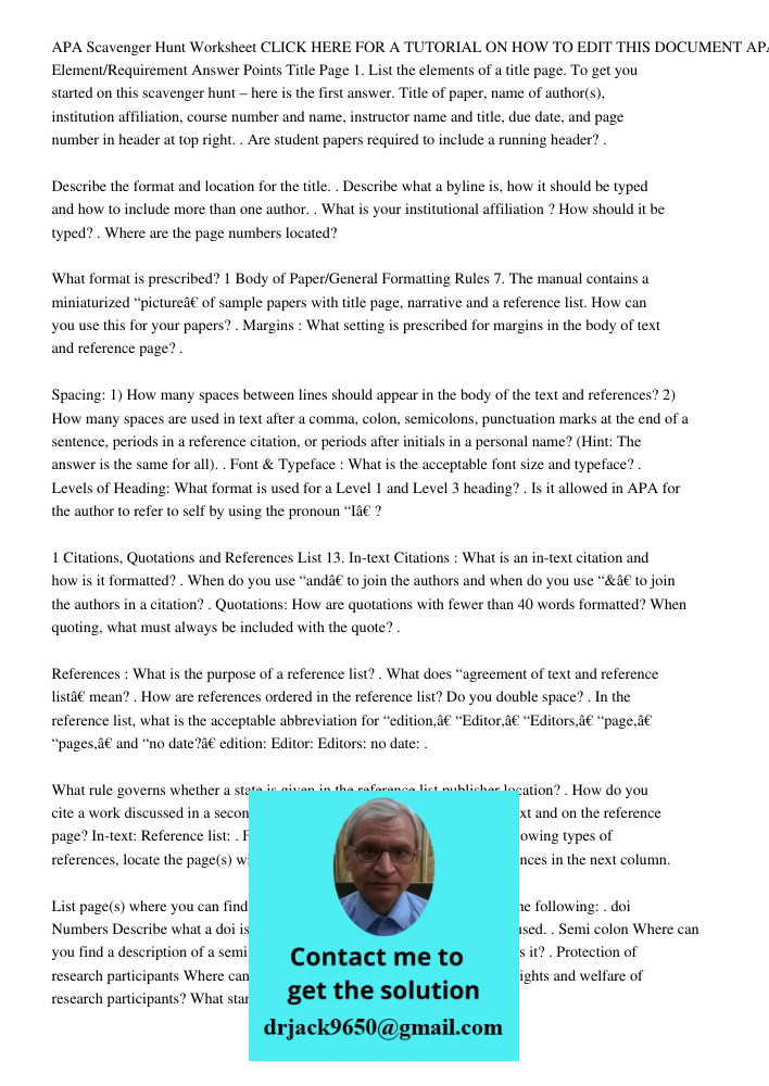 APA Scavenger Hunt Worksheet CLICK HERE FOR A TUTORIAL ON HOW TO EDIT THIS DOCUMENT APA Element/Requirement Answer Points Title Page 1. List the elements of a title page. To get you started on this scavenger hunt – here 