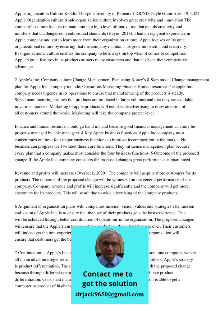Apple organization Culture Kendra Thorpe University of Phoenix LDR/535 Gayle Grant April 19, 2021 Apple Organization culture Apple organization culture involves great creativity and innovation The company’s culture focus