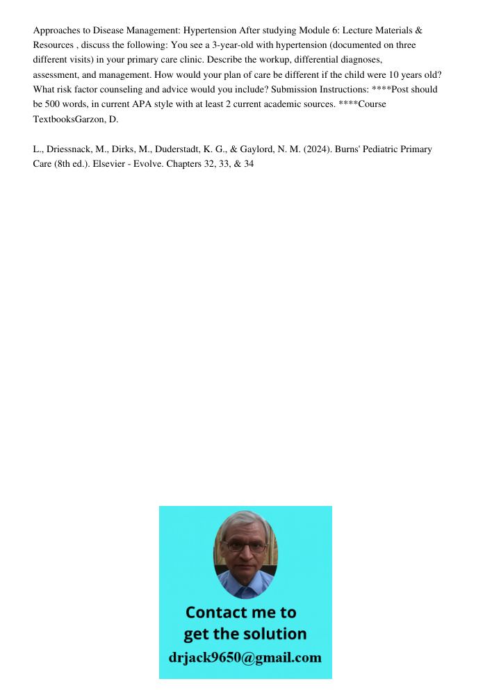 Approaches to Disease Management: Hypertension After studying Module 6: Lecture Materials &amp; Resources , discuss the following: You see a 3-year-old with hypertension (documented on three different visits) in your pri