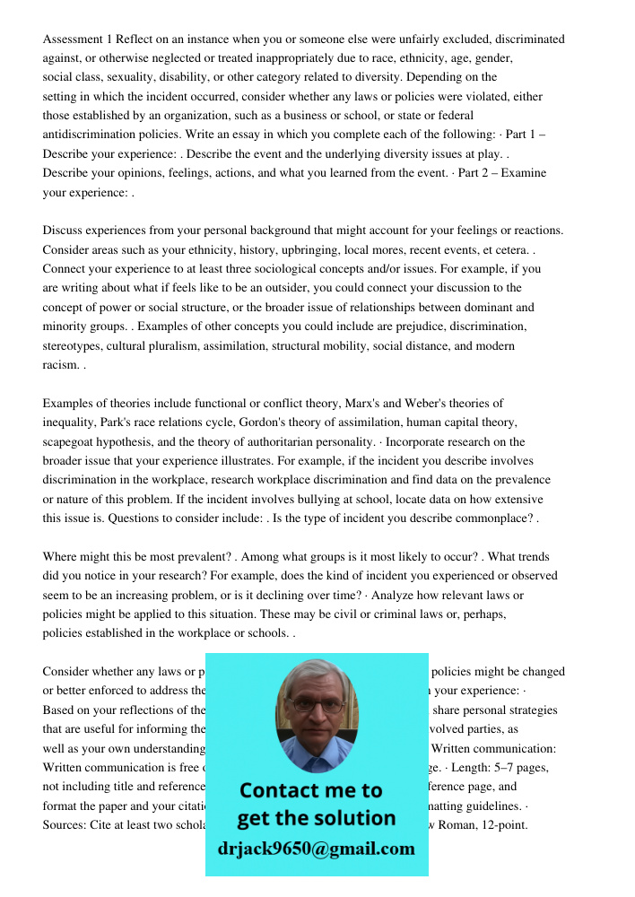 Assessment 1 Reflect on an instance when you or someone else were unfairly excluded, discriminated against, or otherwise neglected or treated inappropriately due to race, ethnicity, age, gender, social class, sexuality, 