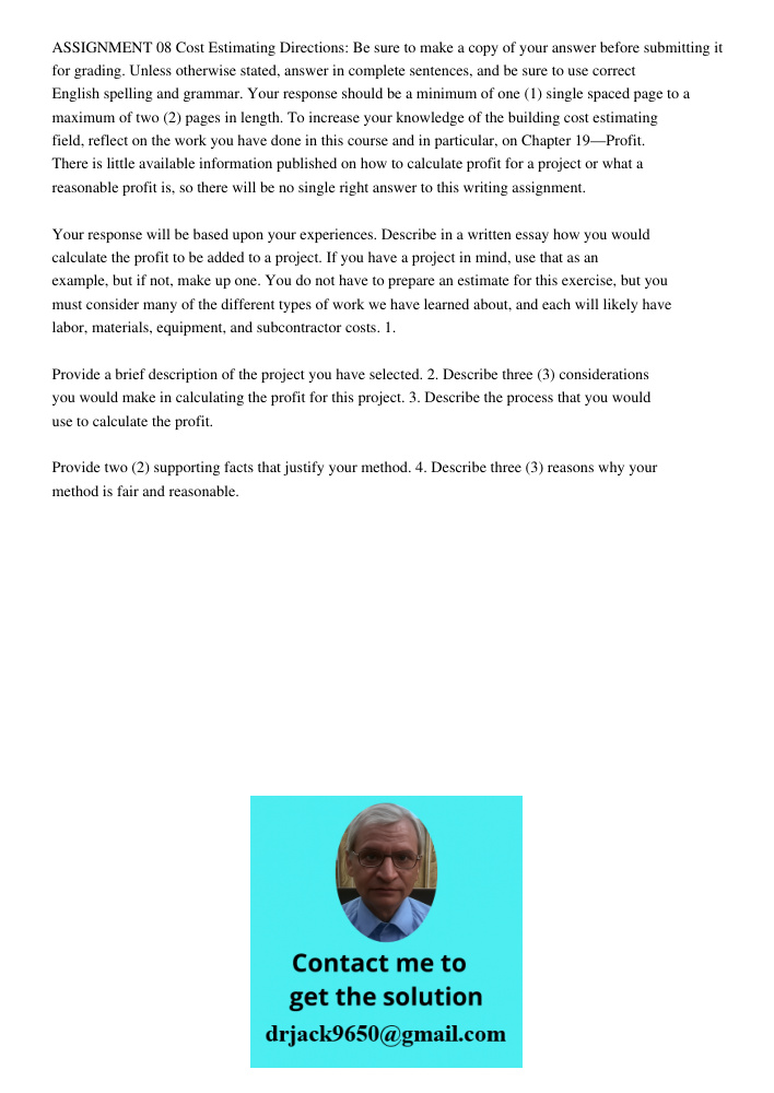 ASSIGNMENT 08 Cost Estimating Directions: Be sure to make a copy of your answer before submitting it for grading. Unless otherwise stated, answer in complete sentences, and be sure to use correct English spelling and gra