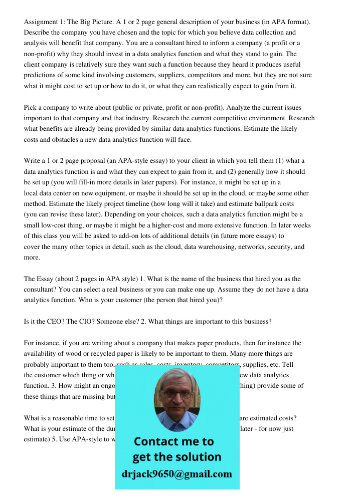 Assignment 1: The Big Picture. A 1 or 2 page general description of your business (in APA format). Describe the company you have chosen and the topic for which you believe data collection and analysis will benefit that c