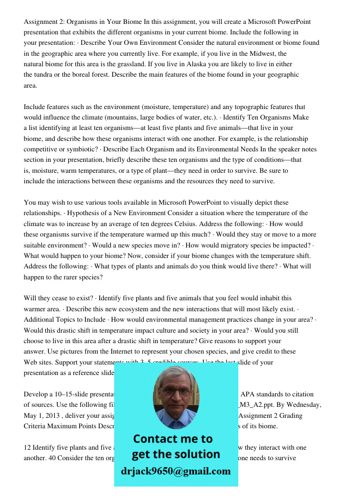 Assignment 2: Organisms in Your Biome In this assignment, you will create a Microsoft PowerPoint presentation that exhibits the different organisms in your current biome. Include the following in your presentation: · Des