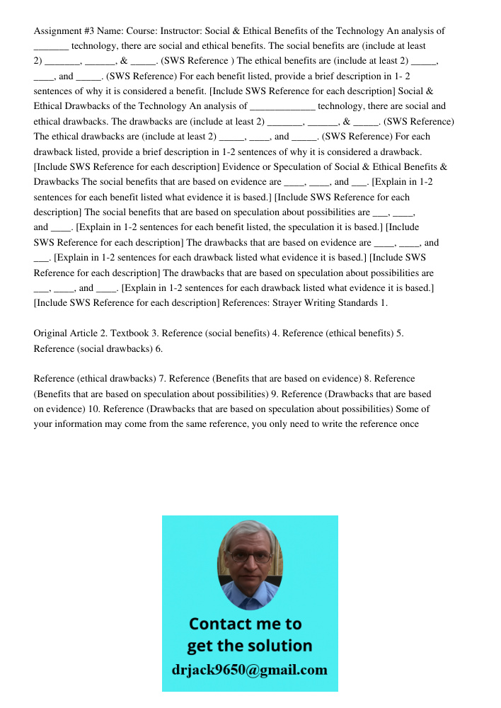 Assignment #3 Name: Course: Instructor: Social & Ethical Benefits of the Technology An analysis of _______ technology, there are social and ethical benefits. The social benefits are (include at least 2) _______, ______, 