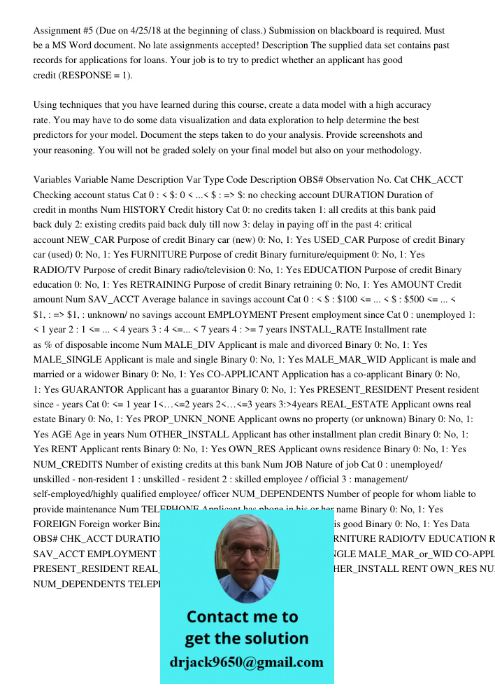 Assignment #5 (Due on 4/25/18 at the beginning of class.) Submission on blackboard is required. Must be a MS Word document. No late assignments accepted! Description The supplied data set contains past records for applic