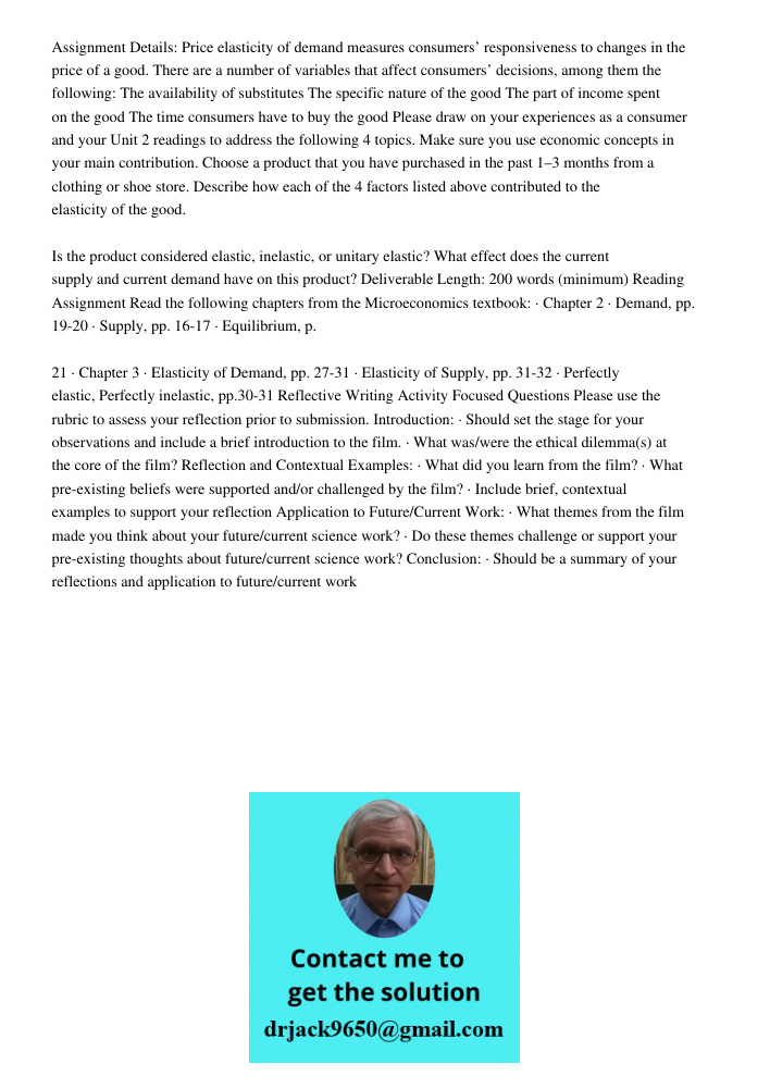 Assignment Details: Price elasticity of demand measures consumers’ responsiveness to changes in the price of a good. There are a number of variables that affect consumers’ decisions, among them the following: The availab