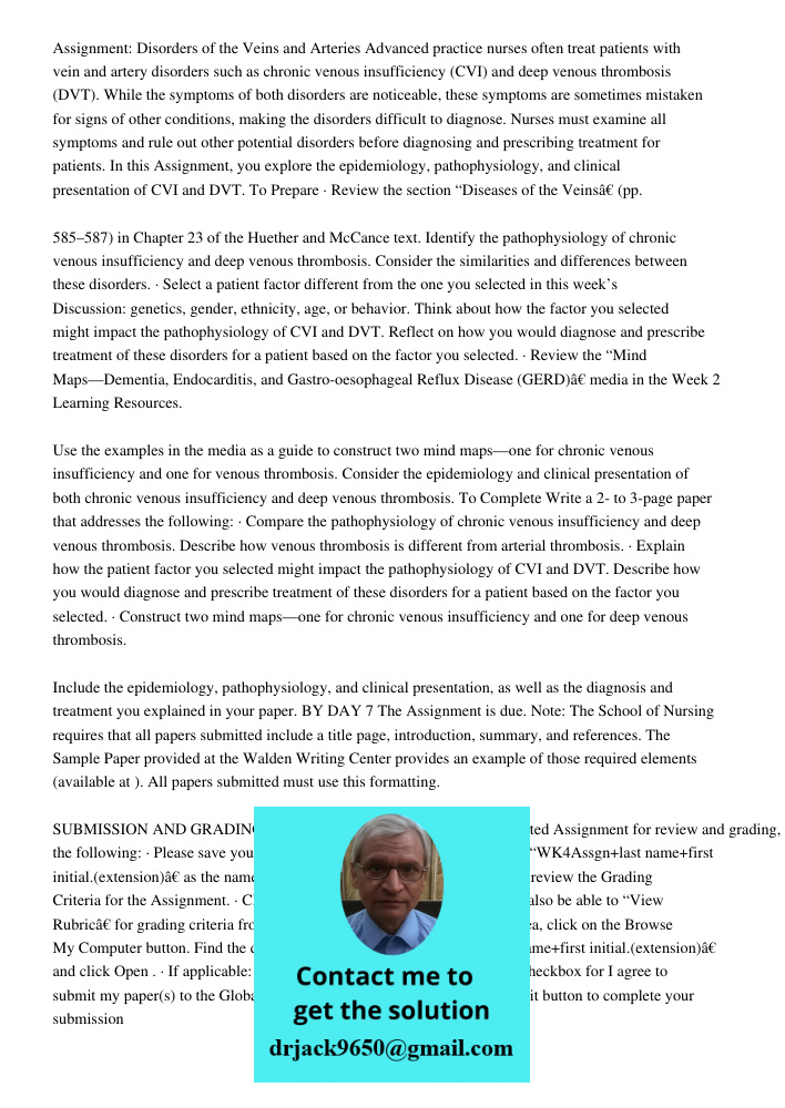 Assignment: Disorders of the Veins and Arteries Advanced practice nurses often treat patients with vein and artery disorders such as chronic venous insufficiency (CVI) and deep venous thrombosis (DVT). While the symptoms