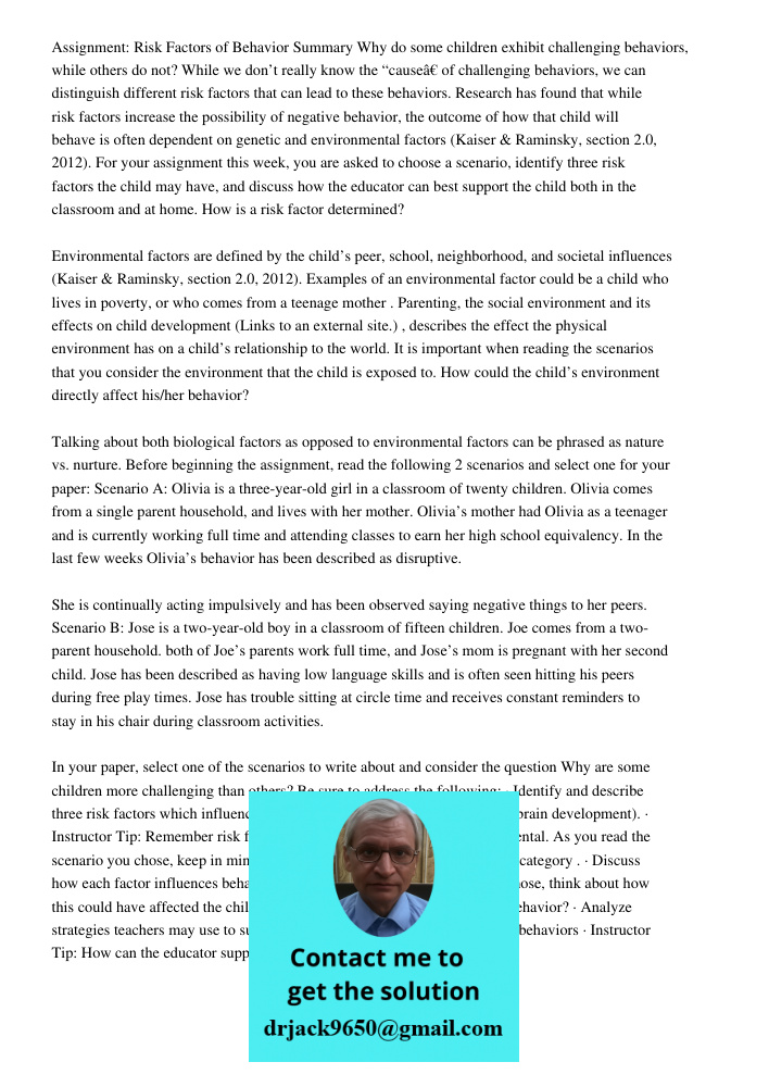 Assignment: Risk Factors of Behavior Summary Why do some children exhibit challenging behaviors, while others do not? While we don’t really know the “causeâ€ of challenging behaviors, we can distinguish different risk fa