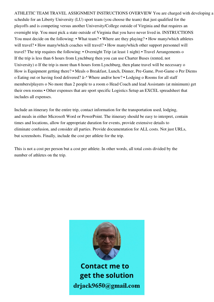 ATHLETIC TEAM TRAVEL ASSIGNMENT INSTRUCTIONS OVERVIEW You are charged with developing a budget and schedule for an Liberty University (LU) sport team (you choose the team) that just qualified for the playoffs and is comp