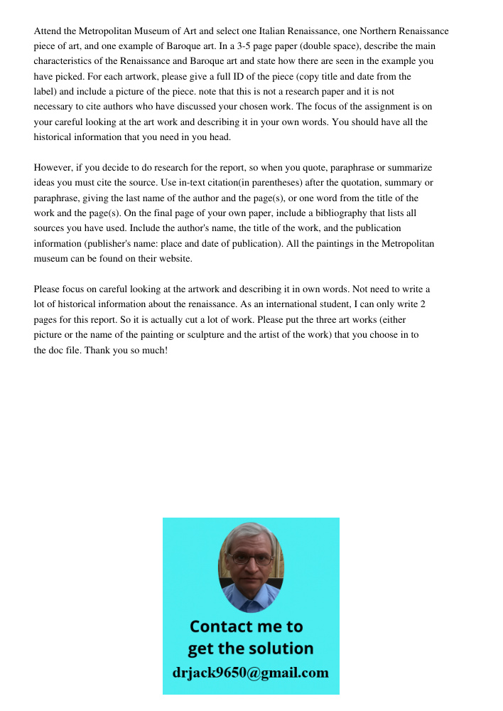 Attend the Metropolitan Museum of Art and select one Italian Renaissance, one Northern Renaissance piece of art, and one example of Baroque art. In a 3-5 page paper (double space), describe the main characteristics of th