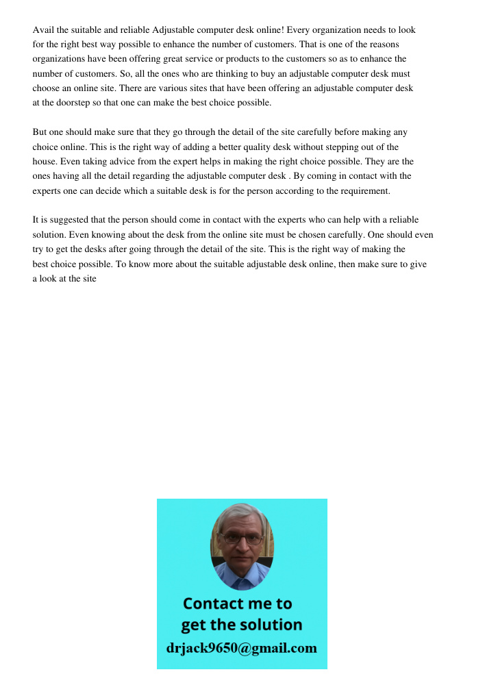 Avail the suitable and reliable Adjustable computer desk online! Every organization needs to look for the right best way possible to enhance the number of customers. That is one of the reasons organizations have been off