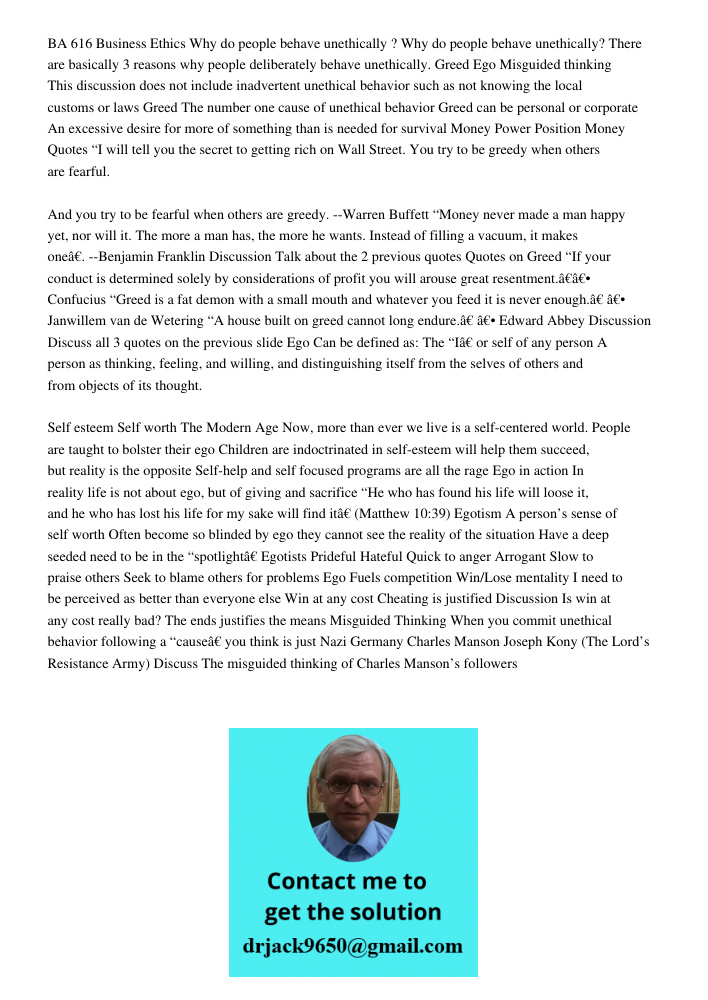 BA 616 Business Ethics Why do people behave unethically ? Why do people behave unethically? There are basically 3 reasons why people deliberately behave unethically. Greed Ego Misguided thinking This discussion does not 