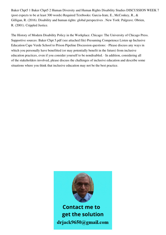 Baker Chpt5 1 Baker Chpt5 2 Human Diversity and Human Rights Disability Studies DISCUSSION WEEK 7 (post expects to be at least 300 words) Required Textbooks: Garcia-Irate, E., McConkey, R., & Gilligan, R. (2016). Disabil