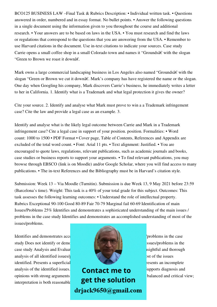 BCO125 BUSINESS LAW –Final Task & Rubrics Description: • Individual written task. • Questions answered in order, numbered and in essay format. No bullet points. • Answer the following questions in a single document using